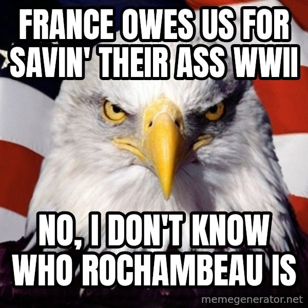 American Pride Eagle meme: france owes us for savin' their ass wwii / no, i don't know who rochambeau is