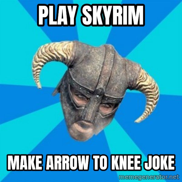 skyrim stan meme: PLAY SKYRIM / MAKE ARROW TO KNEE JOKE