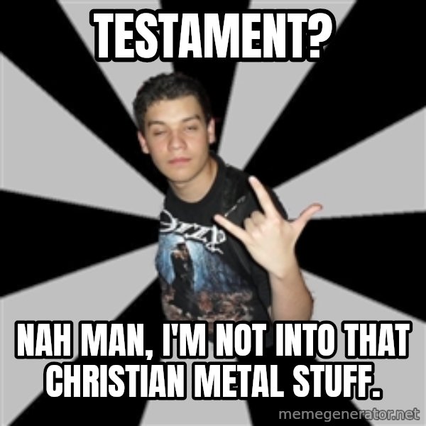Metal Boy From Hell meme: Testament? / nah man, i'm not into that christian metal stuff.