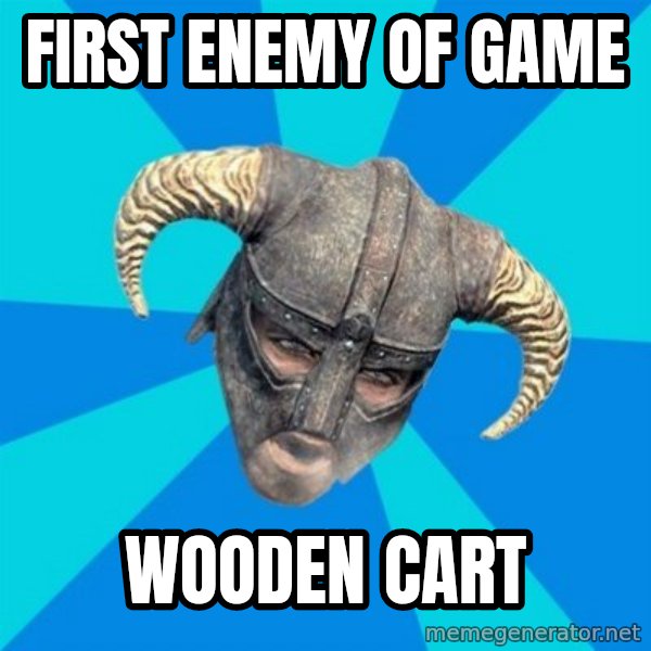 skyrim stan meme: first enemy of game / wooden cart