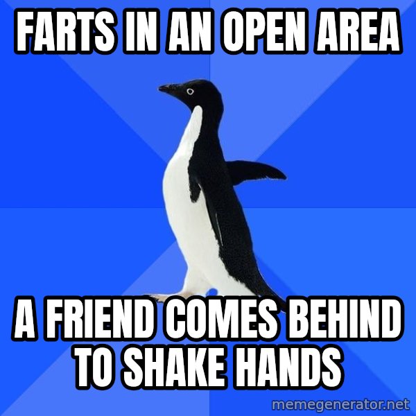 Socially Awkward Penguin meme: FARTS IN AN OPEN AREA / A FRIEND COMES BEHIND TO SHAKE HANDS
