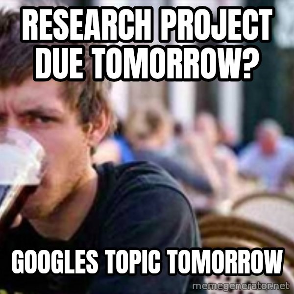 The Lazy College Senior meme: Research project due tomorrow? / Googles Topic Tomorrow