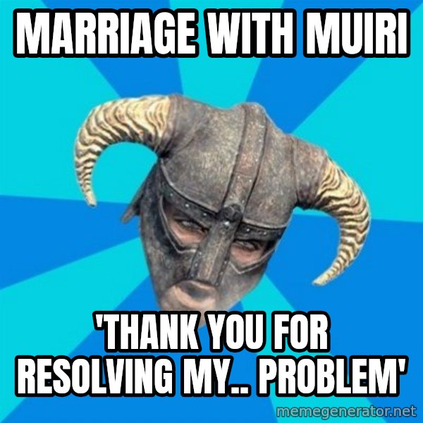 skyrim stan meme: Marriage with Muiri / 'thank you for resolving my.. problem'