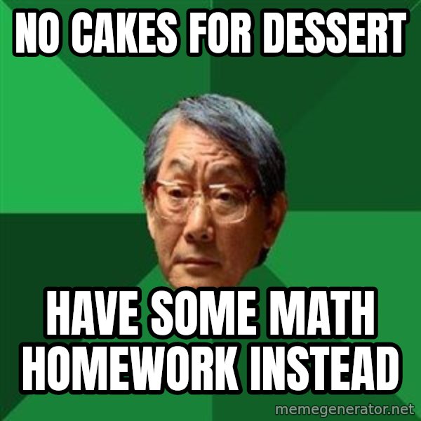 High Expectations Asian Father meme: No cakes for dessert / have some math homework instead
