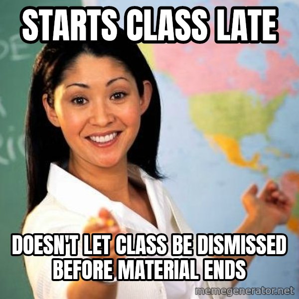 Unhelpful High School Teacher meme: starts class late / doesn't let class be dismissed before material ends