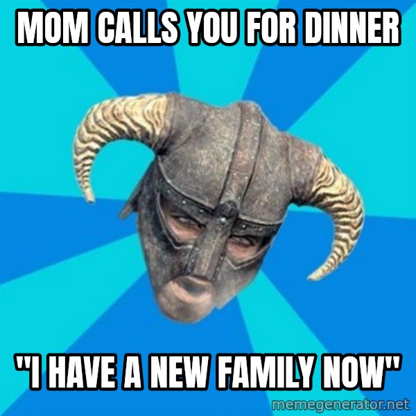 skyrim stan meme: mom calls you for dinner / "I have a new family now"