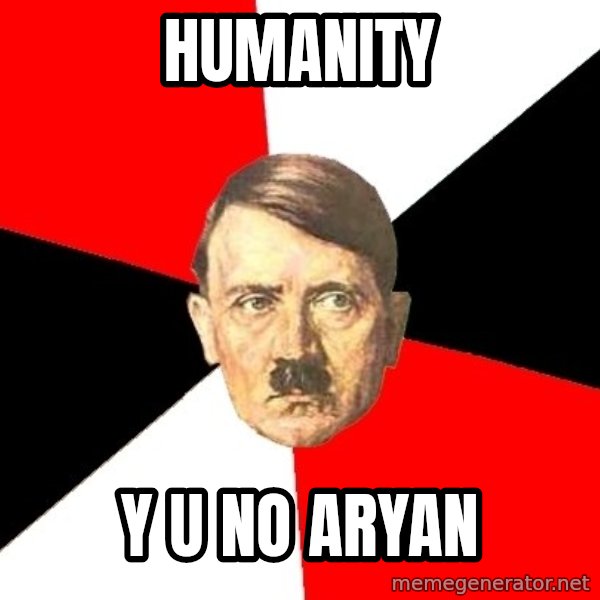 Advice Hitler meme: humanity / y u no Aryan