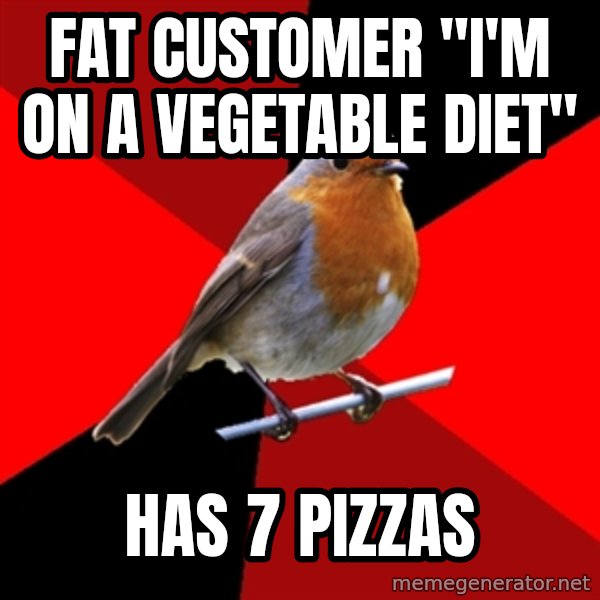 Retail Robin meme: Fat Customer "I'm on a vegetable diet" / Has 7 pizzas