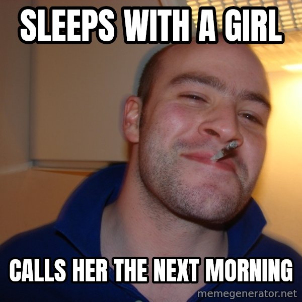 Good Guy Greg meme: Sleeps with a girl / calls her the next morning