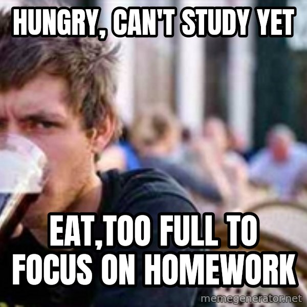 The Lazy College Senior meme: HUNGRY, CAN'T STUDY YET / EAT,TOO FULL TO FOCUS ON HOMEWORK
