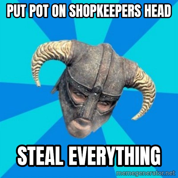 skyrim stan meme: PUT POT ON SHOPKEEPERS HEAD / STEAL EVERYTHING