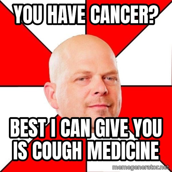 Pawn Stars meme: You have cancer? / Best i can give you is cough medicine