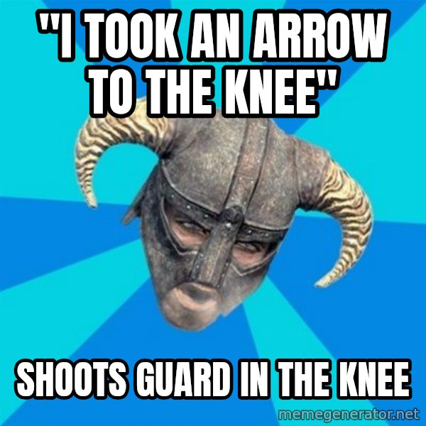 skyrim stan meme: "I TOOK AN ARROW TO THE KNEE" / sHOOTS GUARD IN THE KNEE