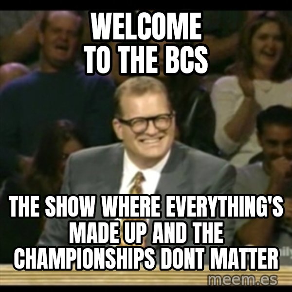 Whose Line meme: Welcome to the bcs / the show where everything's made up and the championships dont matter