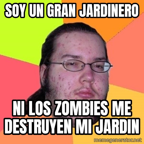 gordo granudo meme: Soy un gran jardinero / ni los zombies me destruyen mi jardin