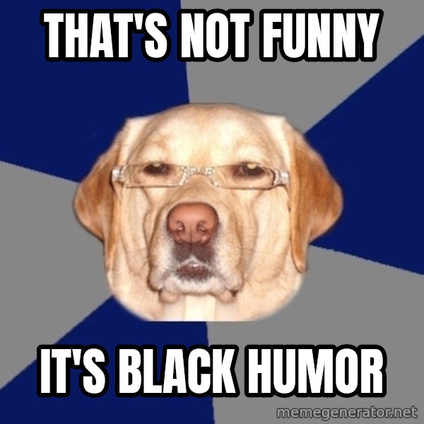 Racist Dog meme: that's not funny / it's black humor