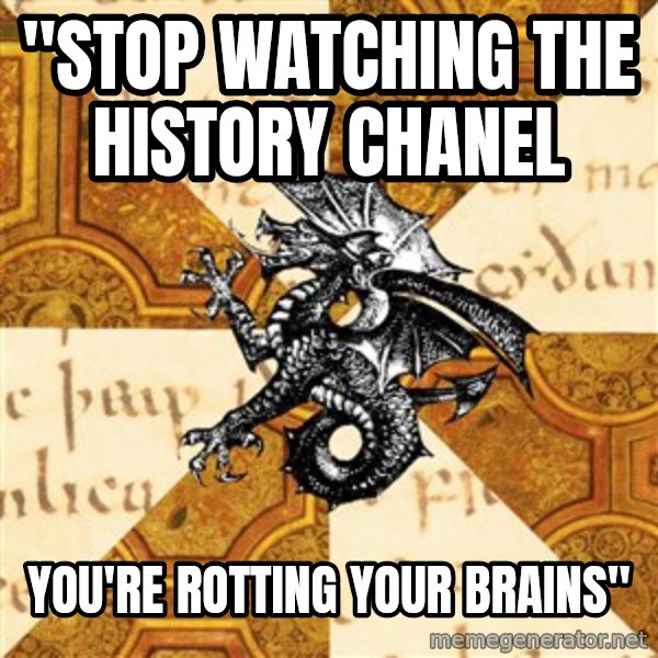 History Major Heraldic Beast meme: "Stop Watching the History Chanel / You're rotting your Brains"