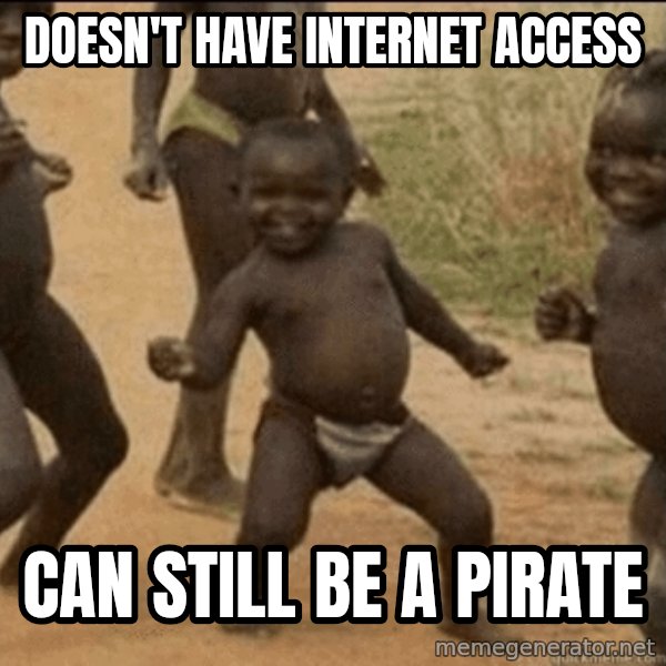 Third World Success meme: Doesn't have internet Access / Can still be a pirate
