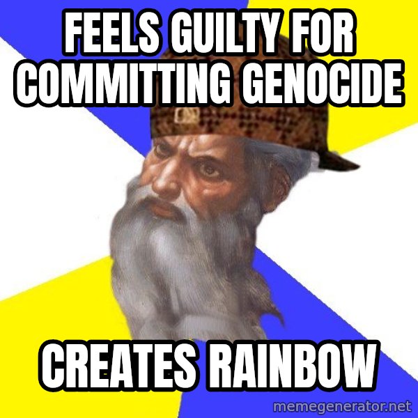 Scumbag God meme: feels guilty for committing genocide / creates rainbow