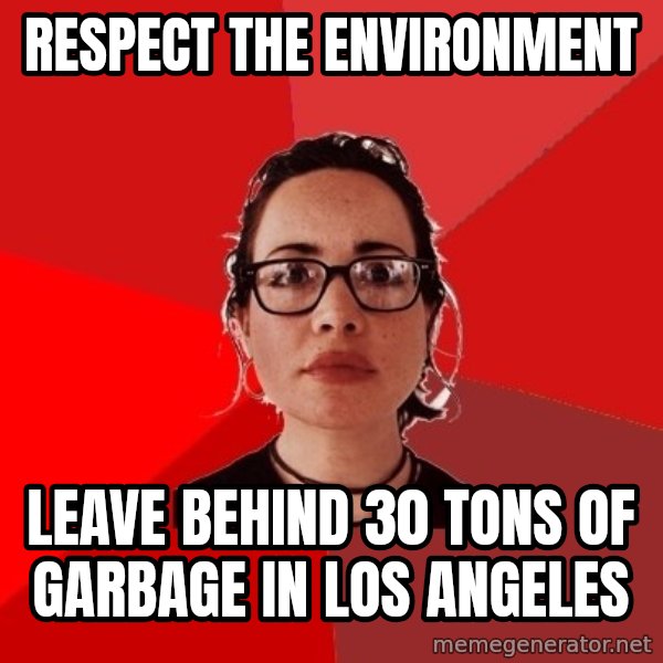 Liberal Douche Garofalo meme: respect the environment / leave behind 30 tons of garbage in Los angeles