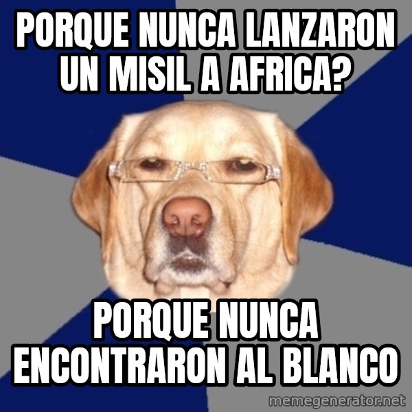 Racist Dog meme: porque nunca lanzaron un misil a africa? / porque nunca encontraron al blanco