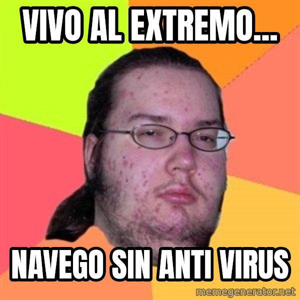 Butthurt Dweller meme: Vivo al extremo... / navego sin  anti virus