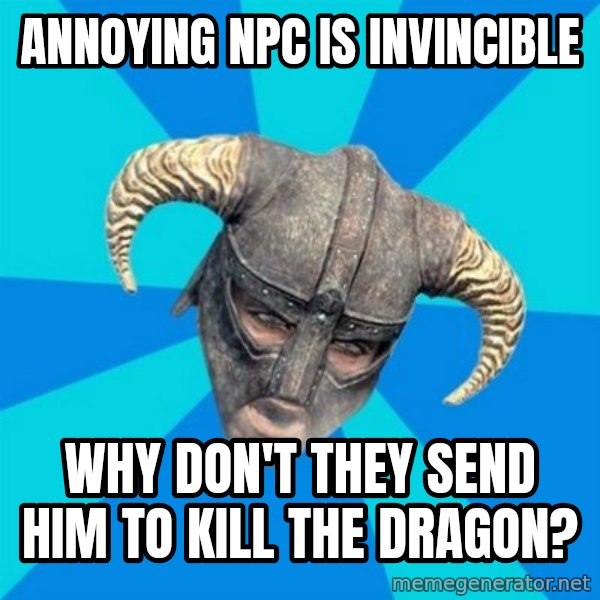 skyrim stan meme: Annoying NPC is invincible / Why don't they send him to kill the dragon?