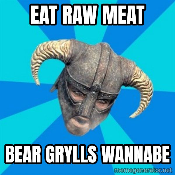 skyrim stan meme: Eat raw meat / bear grylls wannabe