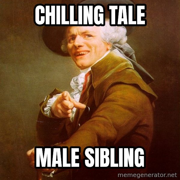Joseph Ducreux meme: Chilling tale / male sibling