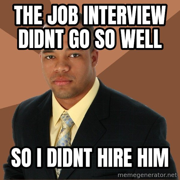 Successful Black Man meme: The job interview didnt go so well / so i didnt hire him