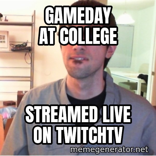 Hotshotgg meme: gameday at college / streamed live on twitchtv