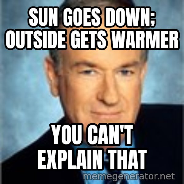 Bill O Reilly meme: Sun goes down; outside gets warmer / You can't explain that