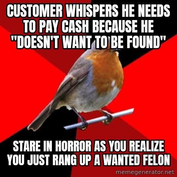Retail Robin meme: customer whispers he needs to pay cash because he "doesn't want to be found" / stare in horror as you realize you just rang up a wanted felon