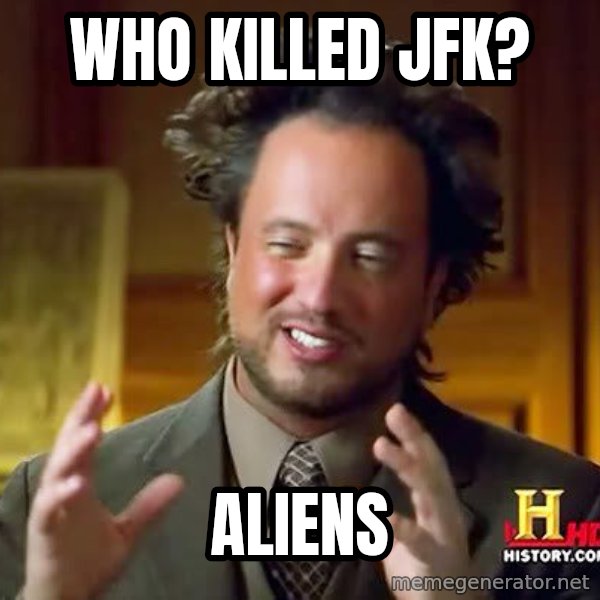 Ancient Aliens meme: Who killed JFk? / Aliens