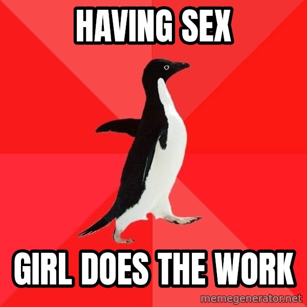 Socially Awesome Penguin meme: Having Sex / girl does the work