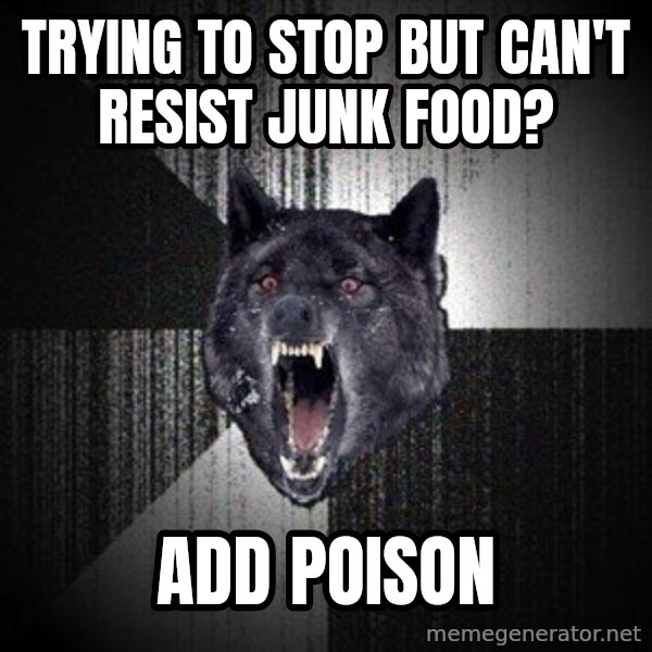 Insanity Wolf meme: trying to stop but can't resist junk food? / add poison