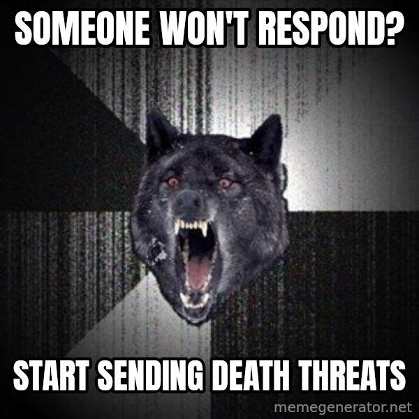 Insanity Wolf meme: someone won't Respond? / Start Sending death Threats