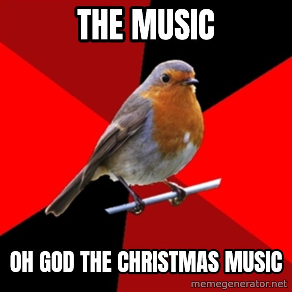 Retail Robin meme: THE MUSIC / OH GOD THE CHRISTMAS MUSIC