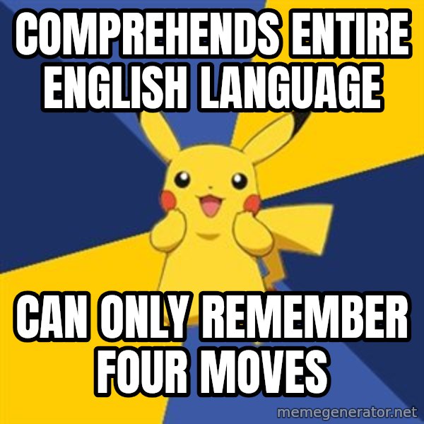 Pokemon Logic  meme: Comprehends entire english language / can only remember four moves