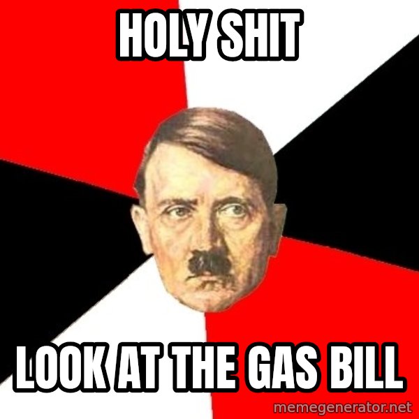 Advice Hitler meme: holy shit / look at the gas bill