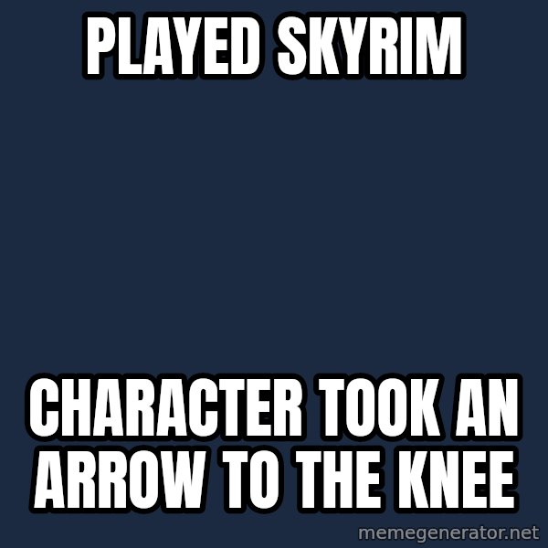 First World Problems meme: played skyrim / character took an arrow to the knee