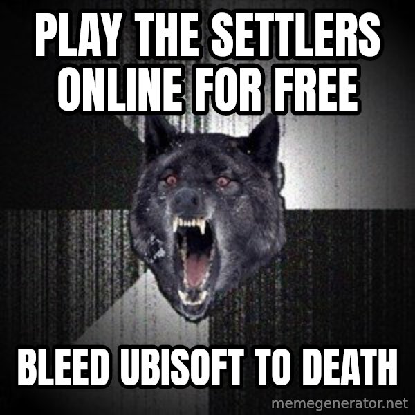 Insanity Wolf meme: Play The Settlers Online For Free / Bleed Ubisoft To death