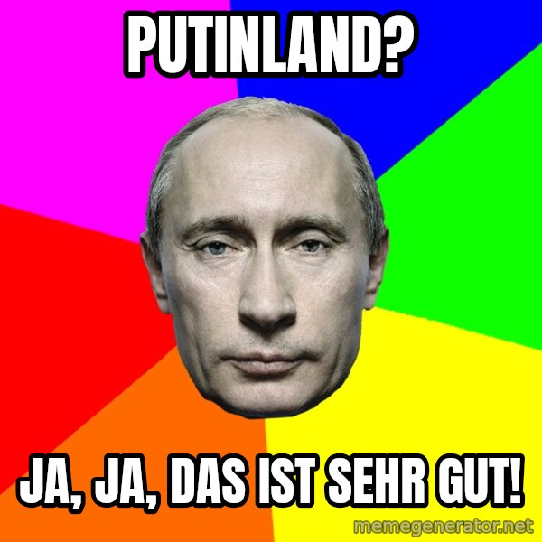 Putin Says meme: putinland? / ja, ja, das ist sehr gut!