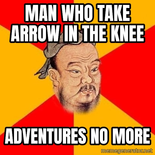 Wise Confucius meme: man who take arrow ın the knee / adventures no more