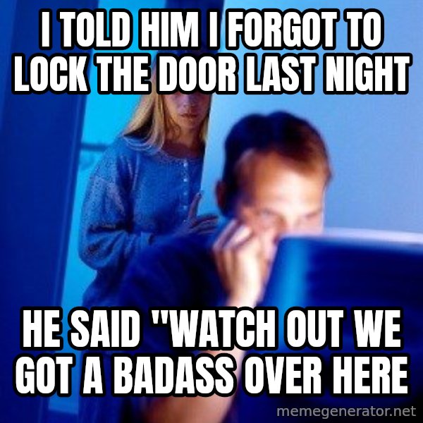 Internet Husband meme: i told him i forgot to lock the door last night / he said "watch out we got a badass over here