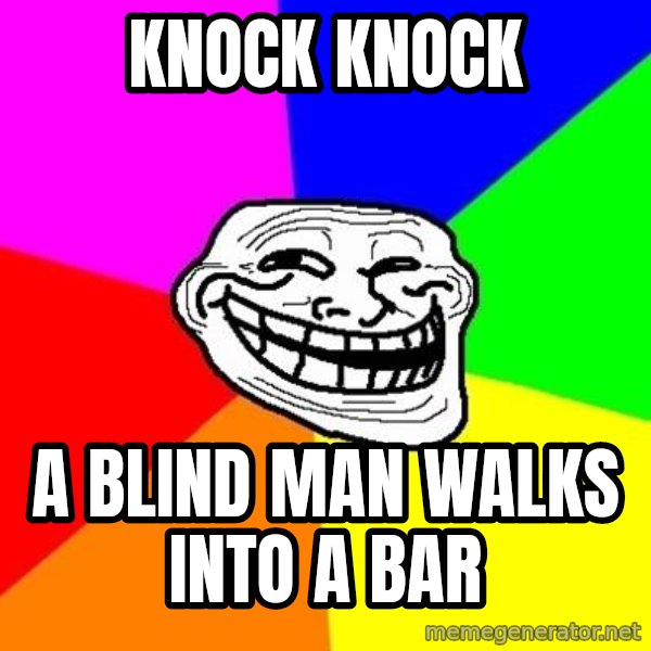 Trollface meme: KNOCK KNOCK / A BLIND MAN WALKS INTO A BAR