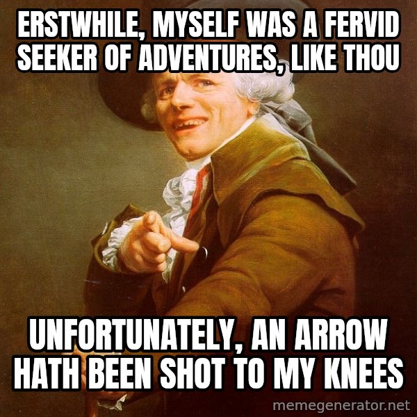Joseph Ducreux meme: Erstwhile, Myself was a fervid seeker of adventures, like thou / unfortunately, An arrow hath been shot to my knees