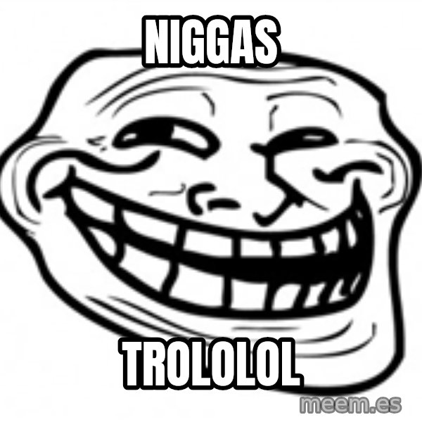 Trol Face meme: nIGGAS / TROLOLOL