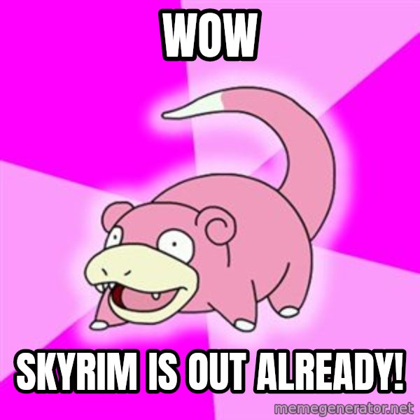 Slowpoke meme: WOW / Skyrim is out already!