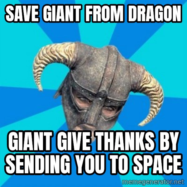 skyrim stan meme: Save giant from dragon / giant give thanks by sending you to space